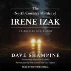 The North Country Murder of Irene Izak: Stained by Her Blood By Dave Shampine, Lisa Caputo (Contribution by), Paul Ewasko (Contribution by) Cover Image