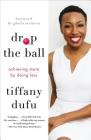 Drop the Ball: Achieving More by Doing Less By Tiffany Dufu, Gloria Steinem (Foreword by) Cover Image
