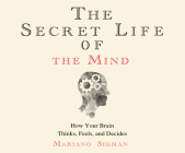 The Secret Life of the Mind: How Your Brain Thinks, Feels, and Decides By Mariano Sigman Phd, John Chancer (Narrated by) Cover Image