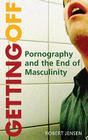 Getting Off: Pornography and the End of Masculinity By Robert Jensen Cover Image