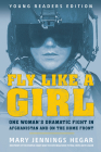 Fly Like a Girl: One Woman's Dramatic Fight in Afghanistan and on the Home Front By Mary Jennings Hegar Cover Image