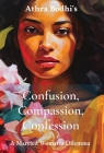 Confusion, Compassion, Confession: A Married Woman's Dilemma By Athra Bodhi Cover Image