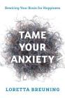 Tame Your Anxiety: Rewiring Your Brain for Happiness Cover Image