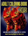 Adult Coloring Book Cats: Amazing Creative Calm For Cat Lovers - Adult Coloring Books For Men Cats By Subha Malik Cover Image