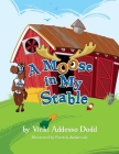 A Moose In My Stable: A Moose In My Stable By Patrick Jankowski (Illustrator), Vicki Addesso Dodd Cover Image