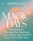 Magic Days: Your Journey Through the Astrology, Numerology, and Tarot of Every Day of the Year By Nadine Jane Cover Image