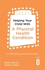 Helping Your Child with a Physical Health Condition: A self-help guide for parents By Dr. Mandy Bryon,, Dr. Penny Titman Cover Image