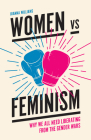 Women Vs Feminism: Why We All Need Liberating from the Gender Wars By Joanna Williams Cover Image