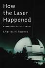 How the Laser Happened: Adventures of a Scientist By Charles H. Townes Cover Image