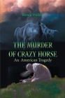 The Murder of Crazy Horse: An American Tragedy By Raven Walker Cover Image