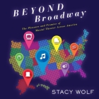 Beyond Broadway: The Pleasure and Promise of Musical Theatre Across America By Romy Nordlinger (Read by), Stacy Wolf Cover Image