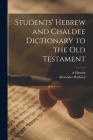 Students' Hebrew and Chaldee Dictionary to the Old Testament By Alexander Harkavy, A. Hyman Cover Image