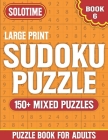 Sudoku Puzzle Book For Adults Large Print 6: Solo Time Sudoku Book Helps to Boost Your Brainpower-Easy to Hard Sudoku Puzzles with Solutions ( 150+ Mi Cover Image