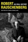 Robert Rauschenberg: An Oral History By Sara Sinclair (Editor), Peter Bearman (Editor), Mary Marshall Clark (Editor) Cover Image