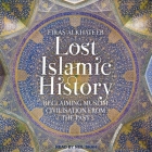 Lost Islamic History Lib/E: Reclaiming Muslim Civilisation from the Past By Neil Shah (Read by), Firas Alkhateeb Cover Image