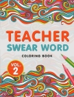 Teacher Swear Word Coloring Book Vol. 2: A Snarky & Humorous Teacher Adult Coloring Book for Stress Relief & Relaxation Teacher Gifts for Women, Men a By The S. Teachers Press Cover Image