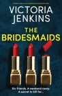 The Bridesmaids: A totally addictive and gripping psychological thriller By Victoria Jenkins Cover Image