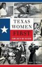 Texas Women First: Leading Ladies of Lone Star History Cover Image