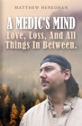 A Medic's Mind: Love, Loss, And All Things In Between Cover Image