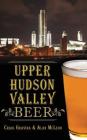Upper Hudson Valley Beer By Craig Gravina, Alan McLeod Cover Image