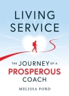 Living Service: The Journey of a Prosperous Coach By Melissa Ford, David Michael Moore (Illustrator) Cover Image