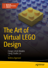 The Art of Virtual Lego Design: Design Lego Models Using Studio 2.0 Cover Image