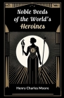 Noble Deeds of the World's Heroines By Henry Charles Moore Cover Image