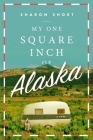 My One Square Inch of Alaska: A Novel By Sharon Short Cover Image