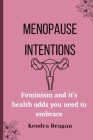 Menopause Intentions: Feminism and it's Health Odds You Need to Embrace. By Kendra Reagan Cover Image