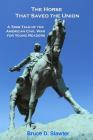 The Horse That Saved the Union: A True Tale of the American Civil War for Young Readers By Bruce D. Slawter Cover Image
