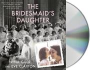 The Bridesmaid's Daughter: From Grace Kelly's Wedding to a Women's Shelter - Searching for the Truth About My Mother By Nyna Giles, Eve Claxton, Nyna Giles (Read by) Cover Image