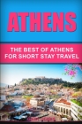 Athens: The Best Of Athens For Short Stay Travel Cover Image