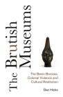 The Brutish Museums: The Benin Bronzes, Colonial Violence and Cultural Restitution By Dan Hicks Cover Image