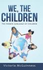 We, The Children: The Hidden Language of Children By Victoria McGuinness Cover Image