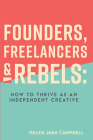 Founders, Freelancers & Rebels: How to Thrive as an Independent Creative By Helen Jane Campbell Cover Image