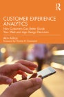 Customer Experience Analytics: How Customers Can Better Guide Your Web and App Design Decisions Cover Image