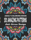101 Amazing Patterns: An Adult Coloring Book with Fun, Easy, Anti-Stress Design and Relaxing Coloring Pages - Art Therapy & Relaxation By Color Of Joy Cover Image