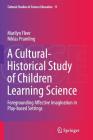 A Cultural-Historical Study of Children Learning Science: Foregrounding Affective Imagination in Play-Based Settings (Cultural Studies of Science Education #11) By Marilyn Fleer, Niklas Pramling Cover Image