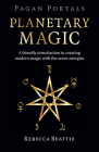 Pagan Portals: Planetary Magic: A Friendly Introduction to Creating Modern Magic with the Seven Energies By Rebecca Beattie Cover Image