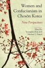 Women and Confucianism in Choson Korea: New Perspectives By Youngmin Kim (Editor), Michael J. Pettid (Editor) Cover Image