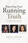 Reporting Facts and Running from the Truth By Erin Logan Cover Image