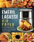 The Unofficial Emeril Lagasse Air Fryer Cookbook: Affordable, Quick & Easy Recipes to Give Your Family and Friends A Pleasant Surprise Cover Image
