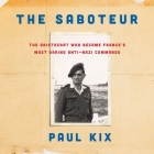 The Saboteur Lib/E: The Aristocrat Who Became France's Most Daring Anti-Nazi Commando By Paul Kix, Malcolm Hillgartner (Read by) Cover Image