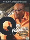 The Quincy Jones Legacy Series: Q on Producing: The Soul and Science of Mastering Music and Work By Bill Gibson, Quincy Jones Cover Image