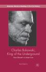 Charles Bukowski, King of the Underground: From Obscurity to Literary Icon (American Literature Readings in the 21st Century) By A. Debritto Cover Image