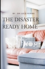The Disaster Ready Home: A Profound guide for safely sheltering at home in case of any disaster Cover Image
