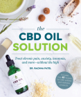 The CBD Oil Solution: Treat Chronic Pain, Anxiety, Insomnia, and More-without the High By Rachna Patel Cover Image