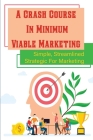 A Crash Course In Minimum Viable Marketing: Simple, Streamlined Strategic For Marketing: Pieces To Build Your Marketing Strategy By Robbyn Yago Cover Image