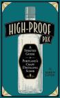 High-Proof Pdx: A Spirited Guide to Portland's Craft Distilling Scene By Karen Locke Cover Image