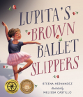 Lupita's Brown Ballet Slippers By Steena Hernandez, Melissa Castillo (Illustrator) Cover Image